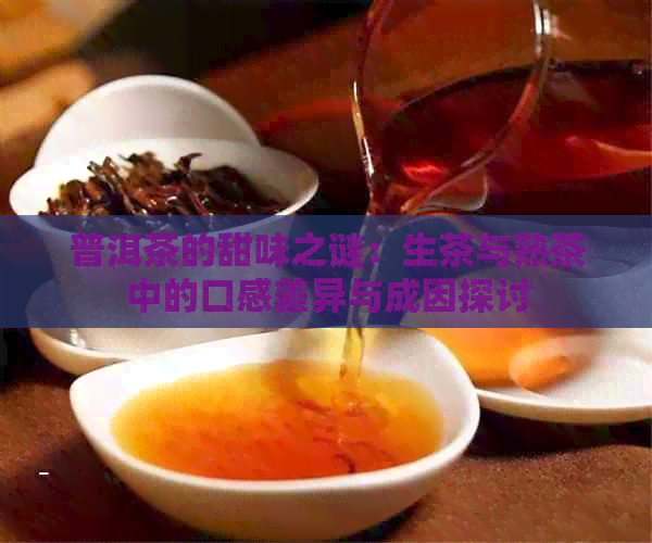 普洱茶的甜味之谜：生茶与熟茶中的口感差异与成因探讨