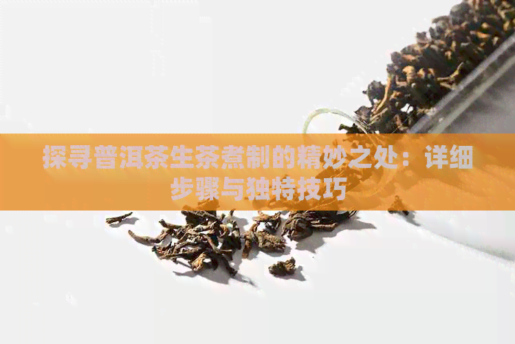 探寻普洱茶生茶煮制的精妙之处：详细步骤与独特技巧