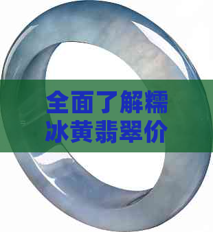 全面了解糯冰黄翡翠价格：从选购到投资的全方位指南