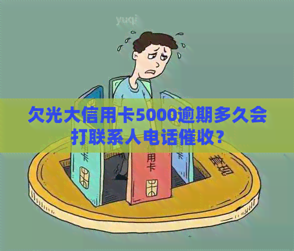 欠光大信用卡5000逾期多久会打联系人电话？