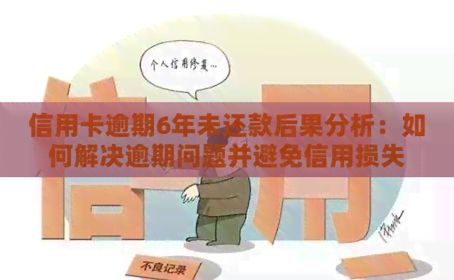 信用卡逾期6年未还款后果分析：如何解决逾期问题并避免信用损失