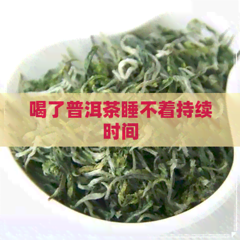 喝了普洱茶睡不着持续时间