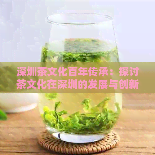 深圳茶文化百年传承：探讨茶文化在深圳的发展与创新