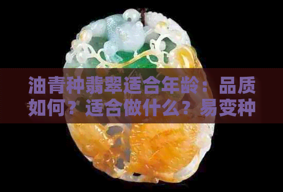 油青种翡翠适合年龄：品质如何？适合做什么？易变种吗？久戴更翠？