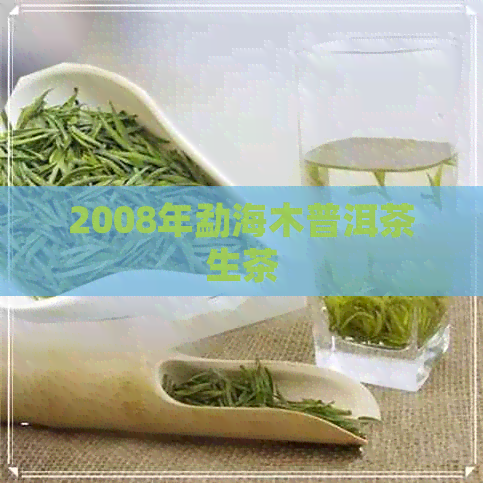 2008年勐海木普洱茶生茶