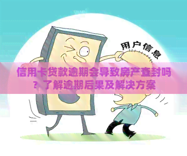 信用卡贷款逾期会导致房产查封吗？了解逾期后果及解决方案