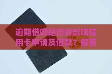 逾期借呗是否会影响信用卡申请及借款？解答用户关于信用贷款的全面疑问