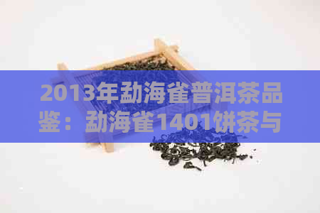 2013年勐海雀普洱茶品鉴：勐海雀1401饼茶与14年生普洱茶特色对比