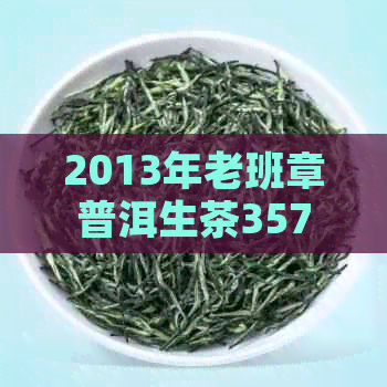 2013年老班章普洱生茶357克价格：熟茶、古树与原生态