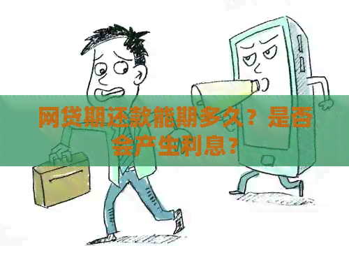 网贷期还款能期多久？是否会产生利息？