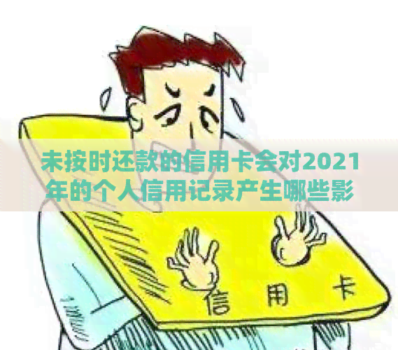 未按时还款的信用卡会对2021年的个人信用记录产生哪些影响？