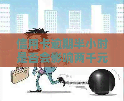 信用卡逾期半小时是否会影响两千元账单的还款？