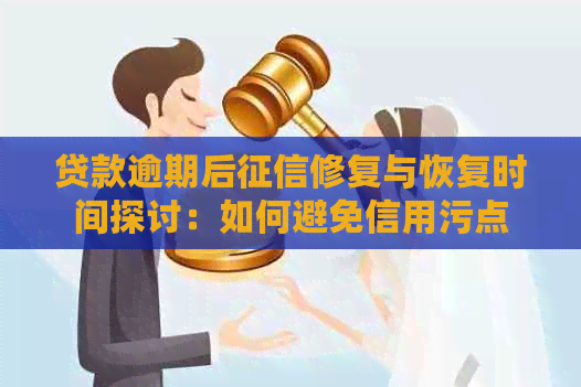 贷款逾期后修复与恢复时间探讨：如何避免信用污点