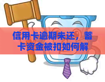 信用卡逾期未还，蓄卡资金被扣如何解决？相关操作步骤和应对策略