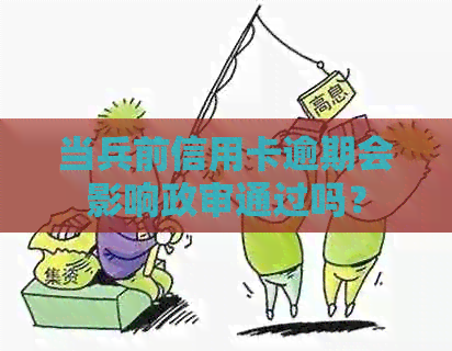 当兵前信用卡逾期会影响政审通过吗？