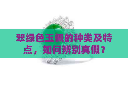 翠绿色玉佩的种类及特点，如何辨别真假？