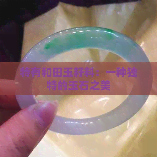 特有和田玉籽料：一种独特的玉石之美