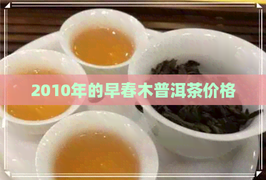 2010年的早春木普洱茶价格