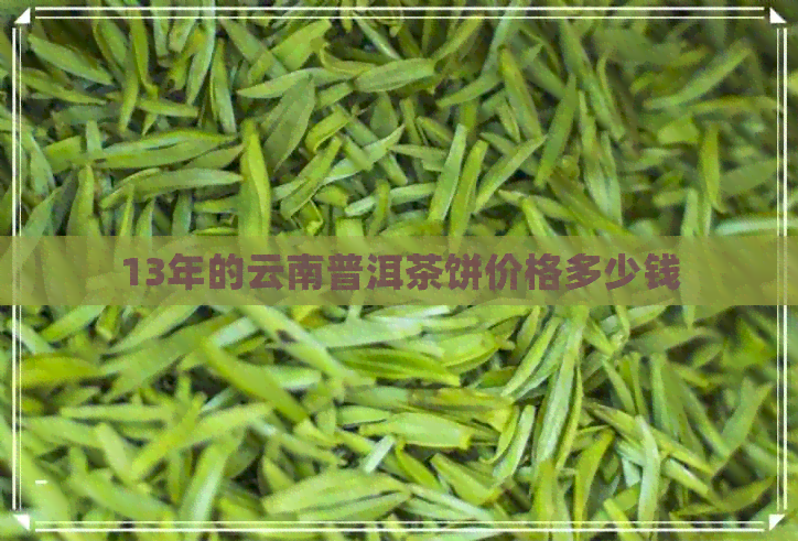 13年的云南普洱茶饼价格多少钱