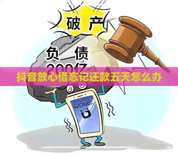 抖音放心借忘记还款五天怎么办