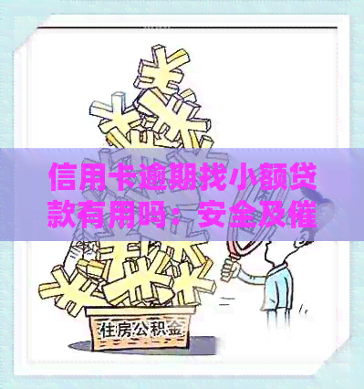 信用卡逾期找小额贷款有用吗：安全及问题解析