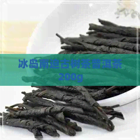 冰岛南迫古树茶普洱茶200g