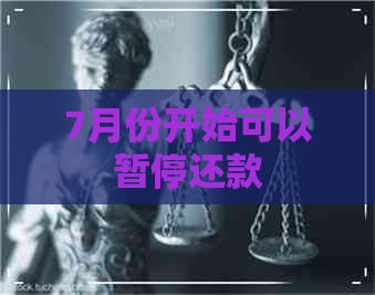 7月份开始可以暂停还款