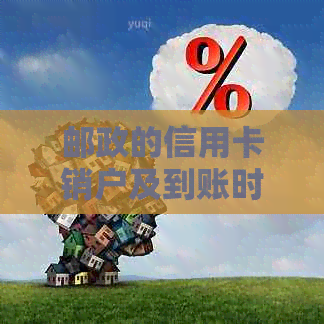 邮政的信用卡销户及到账时间需要多长时间？