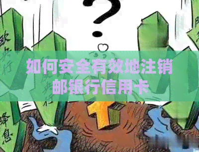 如何安全有效地注销邮银行信用卡