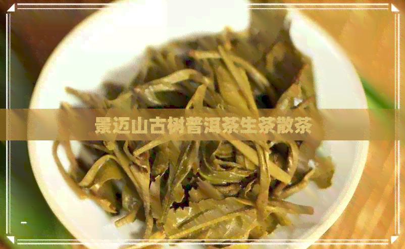 景迈山古树普洱茶生茶散茶