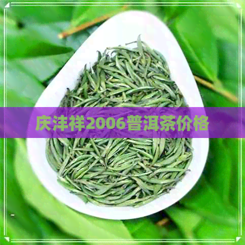 庆沣祥2006普洱茶价格