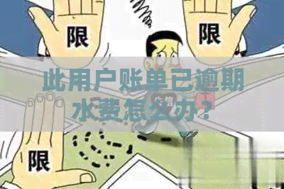 此用户账单已逾期水费怎么办？