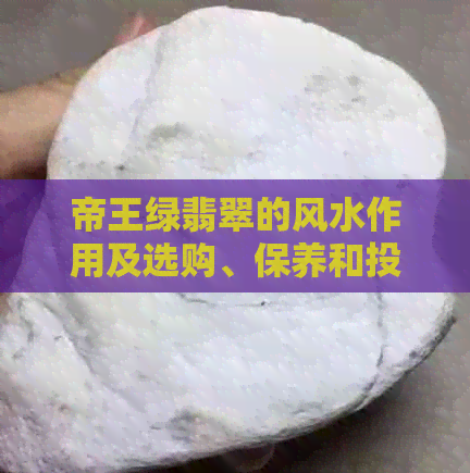 帝王绿翡翠的风水作用及选购、保养和投资建议