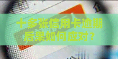 十多张信用卡逾期后果如何应对？