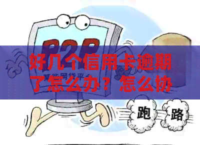 好几个信用卡逾期了怎么办？怎么协商？怎么处理？