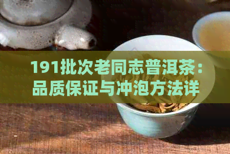 191批次老同志普洱茶：品质保证与冲泡方法详解，助您品尝口感！