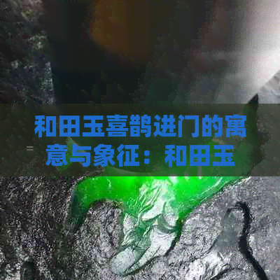 和田玉喜鹊进门的寓意与象征：和田玉中喜鹊的含义解析