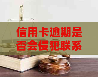 信用卡逾期是否会侵犯联系人通讯录权益及引发法律问题？