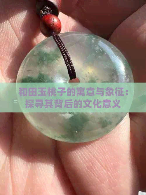 和田玉桃子的寓意与象征：探寻其背后的文化意义