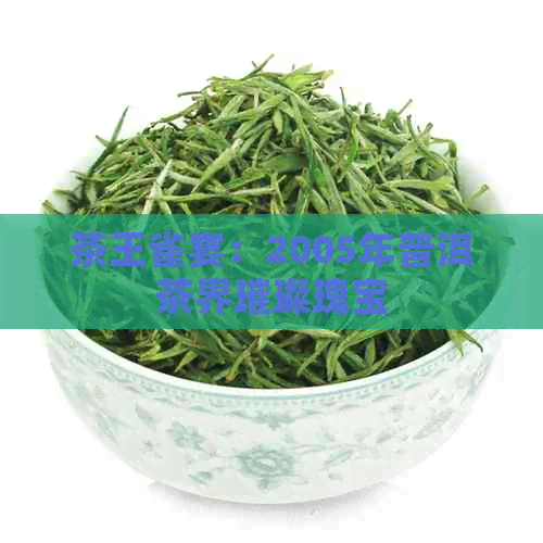 茶王雀宴：2005年普洱茶界璀璨瑰宝