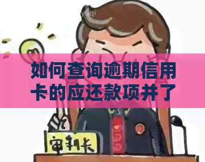 如何查询逾期信用卡的应还款项并了解还款逾期影响？