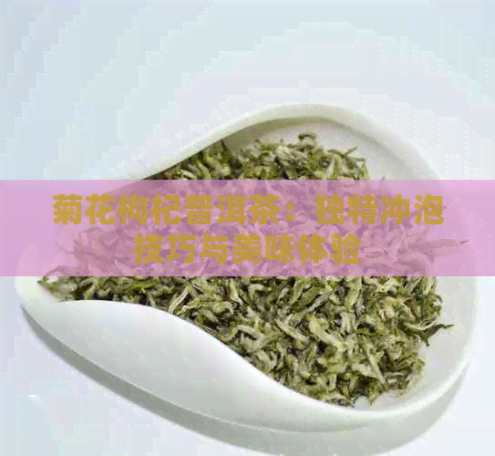 菊花枸杞普洱茶：独特冲泡技巧与美味体验