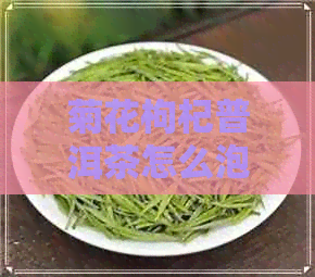 菊花枸杞普洱茶怎么泡好喝