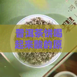 普洱茶饼喝起来酸的原因与解决方法