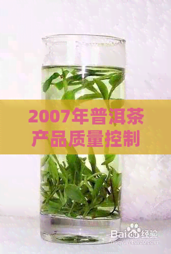 2007年普洱茶产品质量控制与安全标准：以生茶为特色