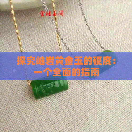 探究岫岩黄金玉的硬度：一个全面的指南