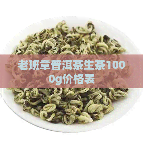 老班章普洱茶生茶1000g价格表