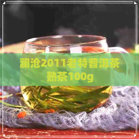 澜沧2011老特普洱茶熟茶100g