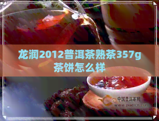 龙润2012普洱茶熟茶357g茶饼怎么样