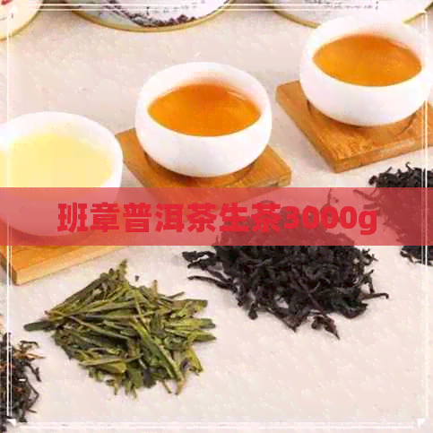 班章普洱茶生茶3000g